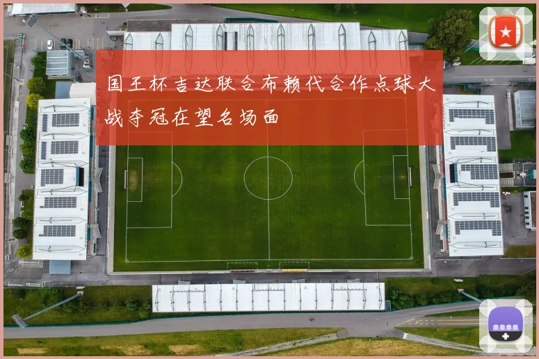 国王杯吉达联合布赖代合作点球大战夺冠在望名场面