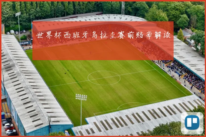 世界杯西班牙乌拉圭赛前赔率解读