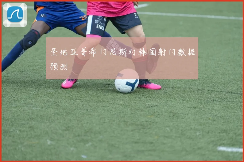 圣地亚哥希门尼斯对韩国射门数据预测