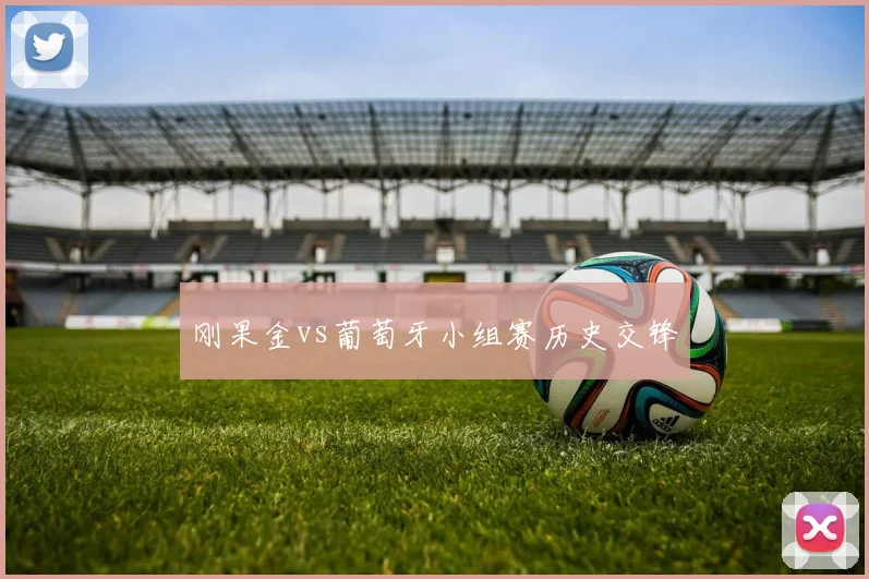 刚果金vs葡萄牙小组赛历史交锋