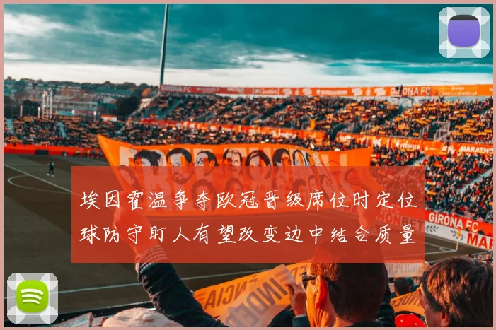 埃因霍温争夺欧冠晋级席位时定位球防守盯人有望改变边中结合质量