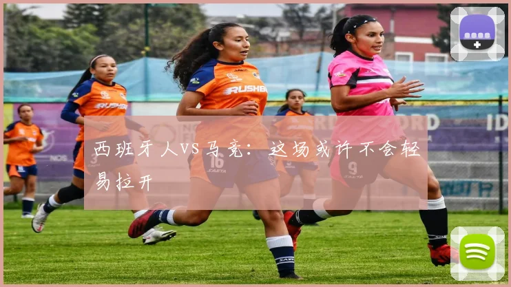 西班牙人vs马竞：这场或许不会轻易拉开