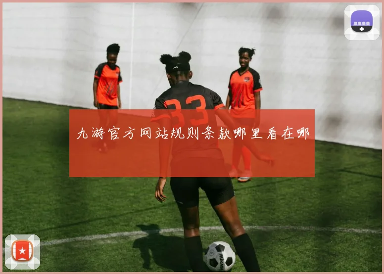 九游官方网站规则条款哪里看在哪